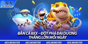 Bắn Cá 8XX – Đột Phá Đại Dương, Thắng Lớn Mỗi Ngày