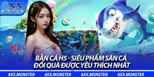 Bắn Cá H5 - Siêu Phẩm Săn Cá Đổi Quà Được Yêu Thích Nhất