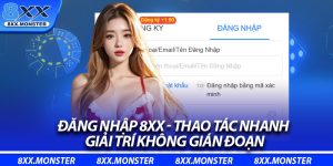 Đăng Nhập 8XX - Thao Tác Nhanh, Giải Trí Không Gián Đoạn