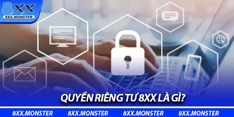 Quyền Riêng Tư 8XX – Bảo Mật Thông Tin, Giữ Niềm Tin Người Chơi 1 Quyền riêng tư 8XX là gì?