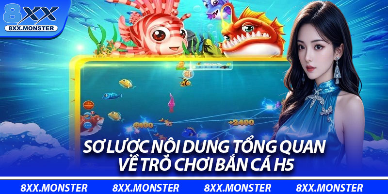 Sơ lược nội dung tổng quan về trò chơi bắn cá H5