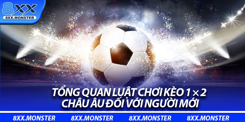 Tổng quan luật chơi kèo 1 × 2 châu Âu đối với người mới