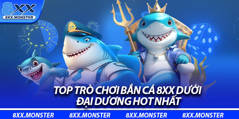 Top trò chơi bắn cá 8xx dưới đại dương hot nhất